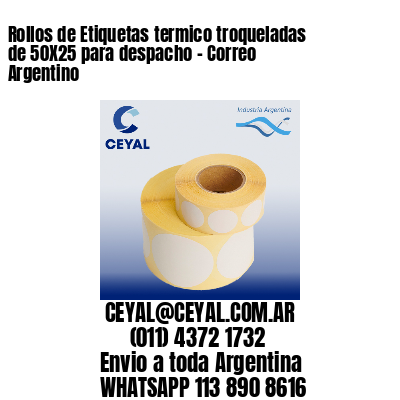 Rollos de Etiquetas termico troqueladas de 50X25 para despacho – Correo Argentino