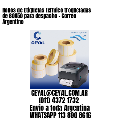 Rollos de Etiquetas termico troqueladas de 80X50 para despacho – Correo Argentino