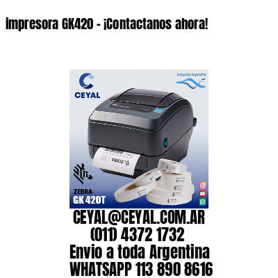 impresora GK420 – ¡Contactanos ahora!
