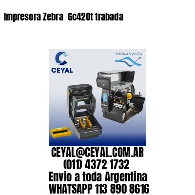 Impresora Zebra  Gc420t trabada
