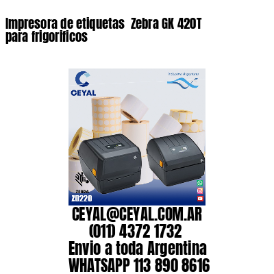 Impresora de etiquetas  Zebra GK 420T para frigorificos