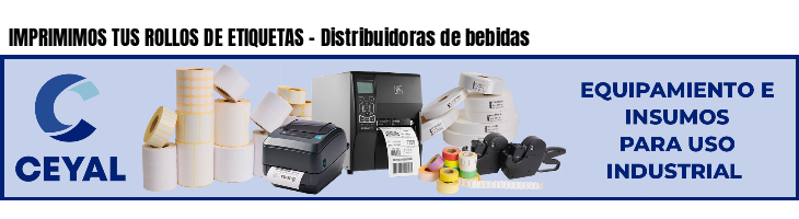 IMPRIMIMOS TUS ROLLOS DE ETIQUETAS - Distribuidoras de bebidas