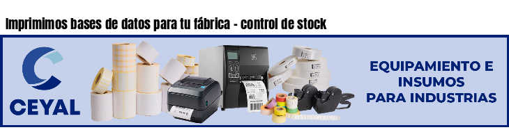 Imprimimos bases de datos para tu fábrica - control de stock