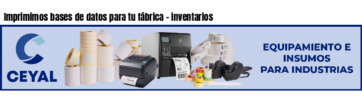 Imprimimos bases de datos para tu fábrica - inventarios