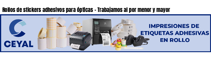 Rollos de stickers adhesivos para ópticas - Trabajamos al por menor y mayor