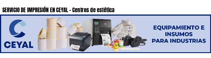 SERVICIO DE IMPRESIÓN EN CEYAL - Centros de estética