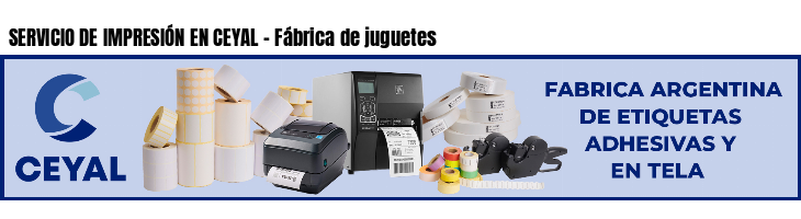 SERVICIO DE IMPRESIÓN EN CEYAL - Fábrica de juguetes