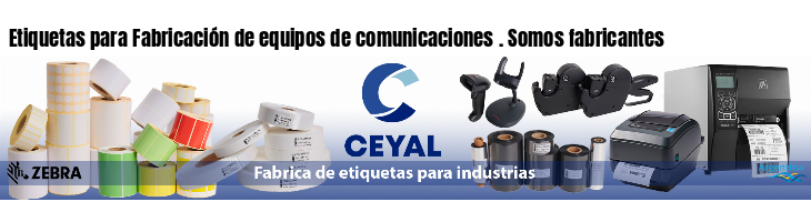 Etiquetas para Fabricación de equipos de comunicaciones . Somos fabricantes