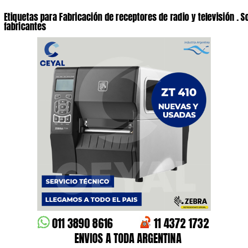 Etiquetas para Fabricación de receptores de radio y televisión . Somos fabricantes