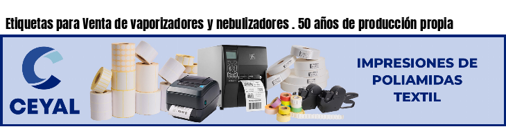 Etiquetas para Venta de vaporizadores y nebulizadores . 50 años de producción propia