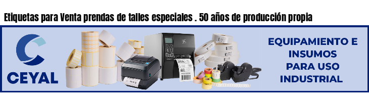 Etiquetas para Venta prendas de talles especiales . 50 años de producción propia
