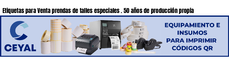 Etiquetas para Venta prendas de talles especiales . 50 años de producción propia