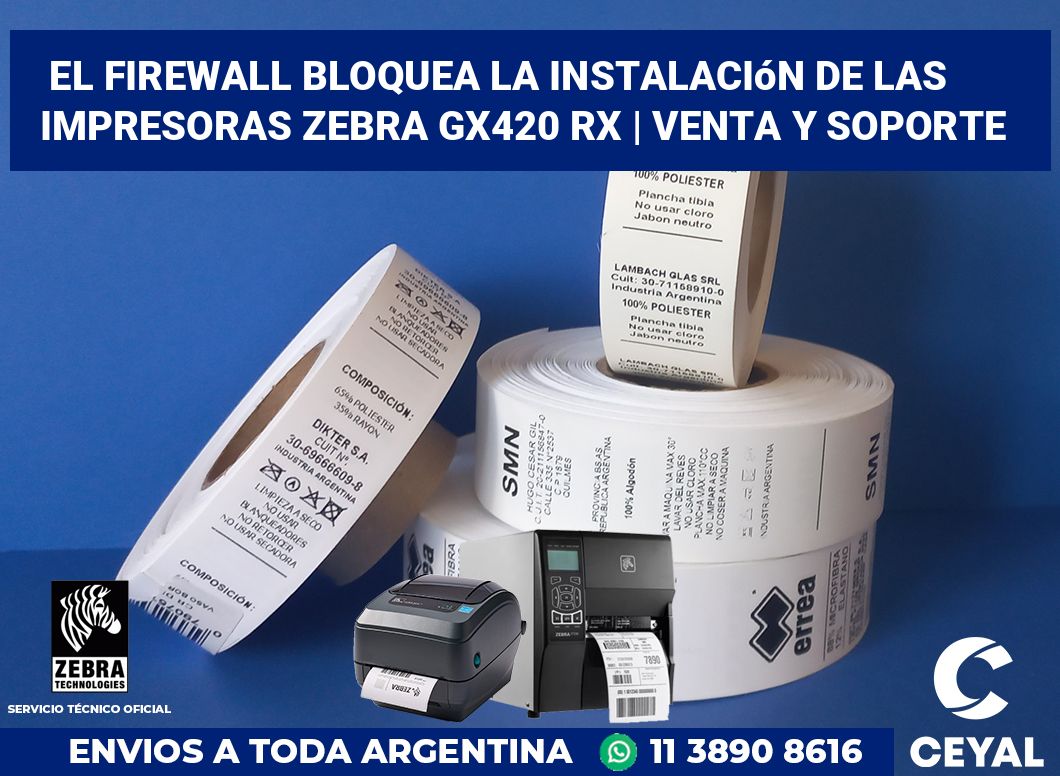 El firewall bloquea la instalación de las impresoras Zebra GX420 RX | Venta y soporte