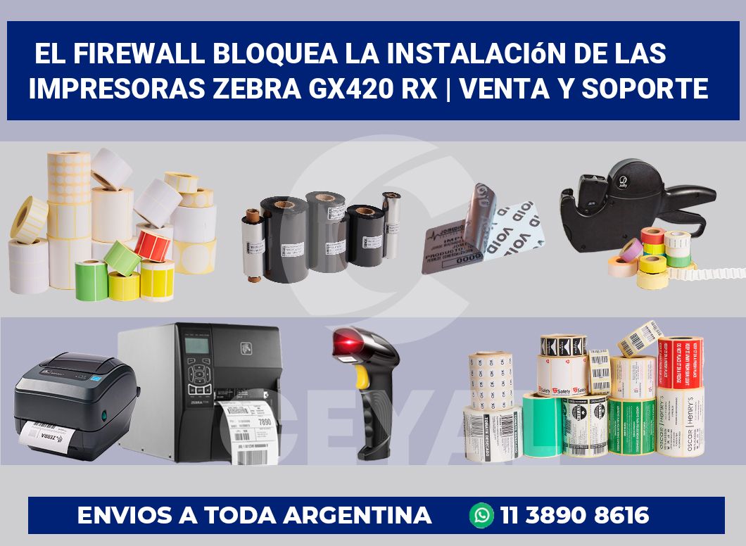 El firewall bloquea la instalación de las impresoras Zebra GX420 RX | Venta y soporte