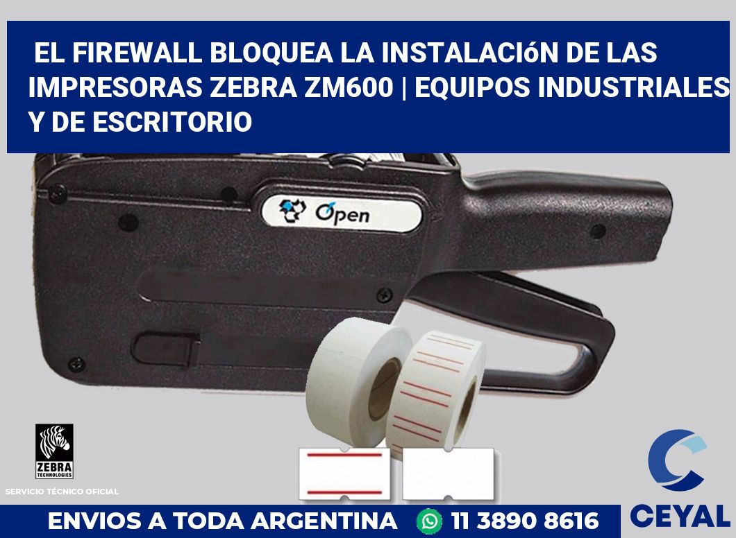 El firewall bloquea la instalación de las impresoras Zebra ZM600 | Equipos industriales y de escritorio