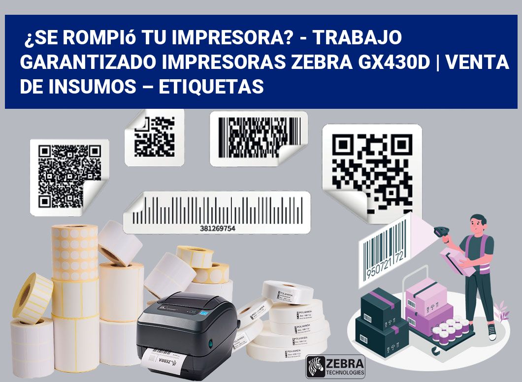 ¿Se rompió tu impresora? - Trabajo garantizado impresoras Zebra GX430d | Venta de insumos – Etiquetas