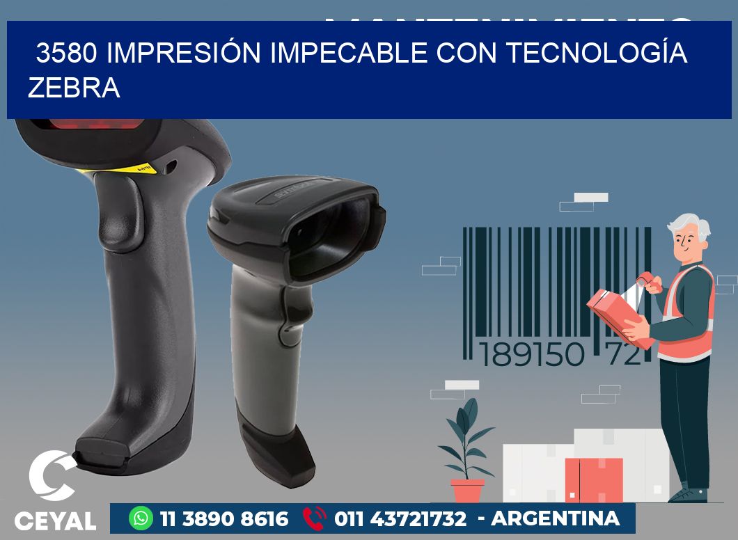 3580 IMPRESIÓN IMPECABLE CON TECNOLOGÍA ZEBRA