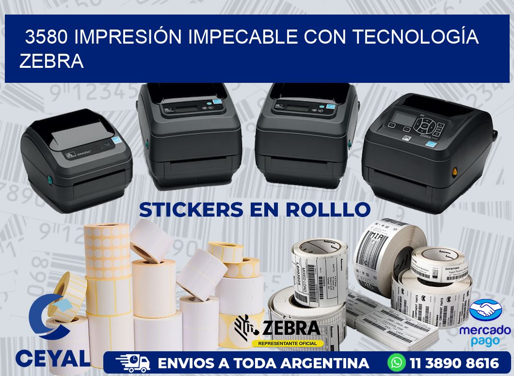 3580 IMPRESIÓN IMPECABLE CON TECNOLOGÍA ZEBRA