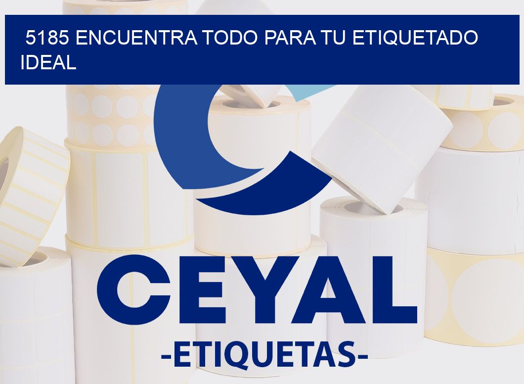 5185 ENCUENTRA TODO PARA TU ETIQUETADO IDEAL