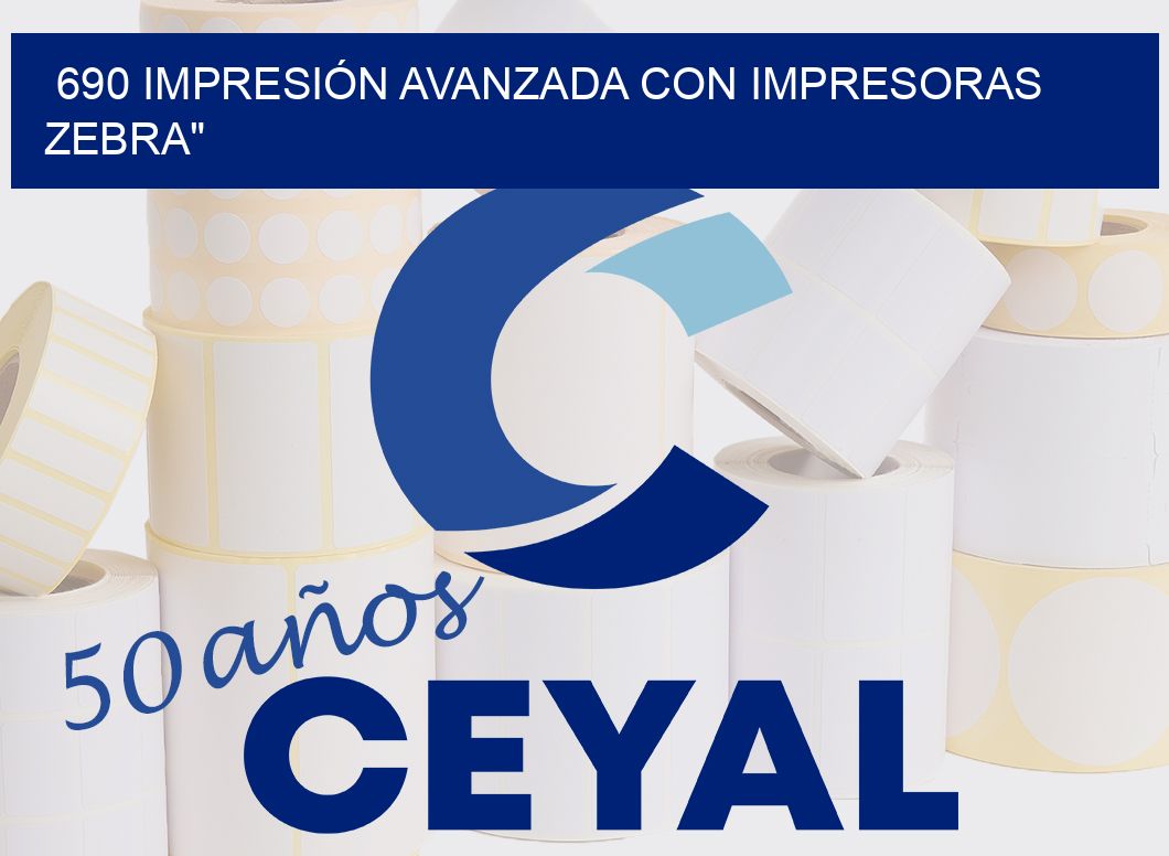 690 IMPRESIÓN AVANZADA CON IMPRESORAS ZEBRA