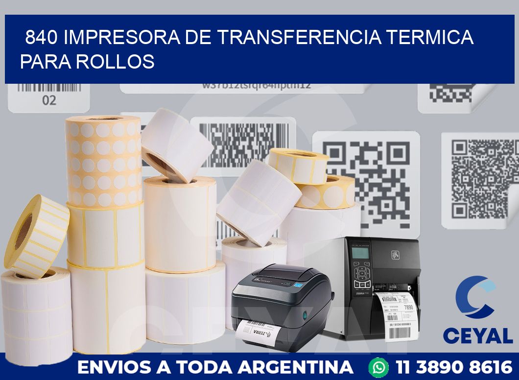 840 IMPRESORA DE TRANSFERENCIA TERMICA PARA ROLLOS