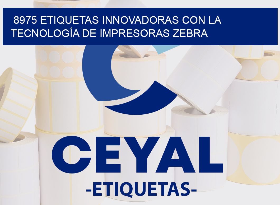 8975 ETIQUETAS INNOVADORAS CON LA TECNOLOGÍA DE IMPRESORAS ZEBRA