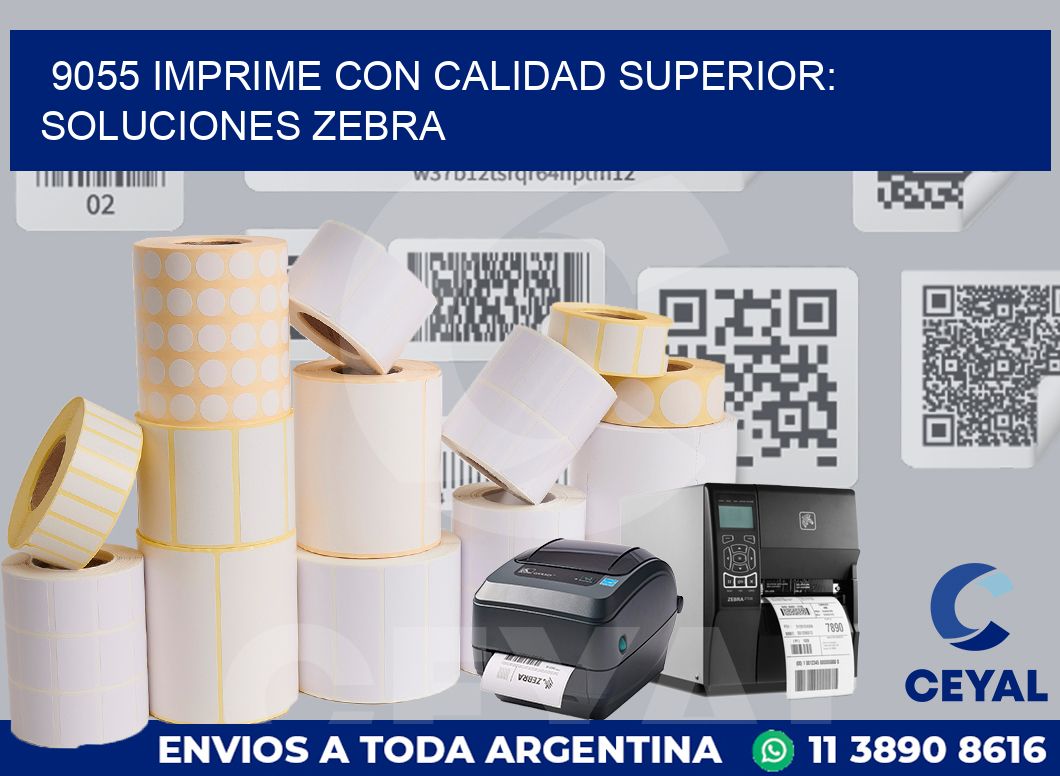 9055 IMPRIME CON CALIDAD SUPERIOR: SOLUCIONES ZEBRA