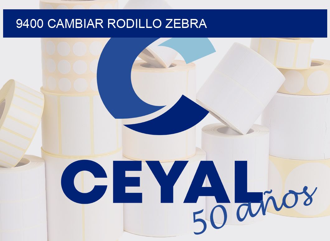 9400 CAMBIAR RODILLO ZEBRA