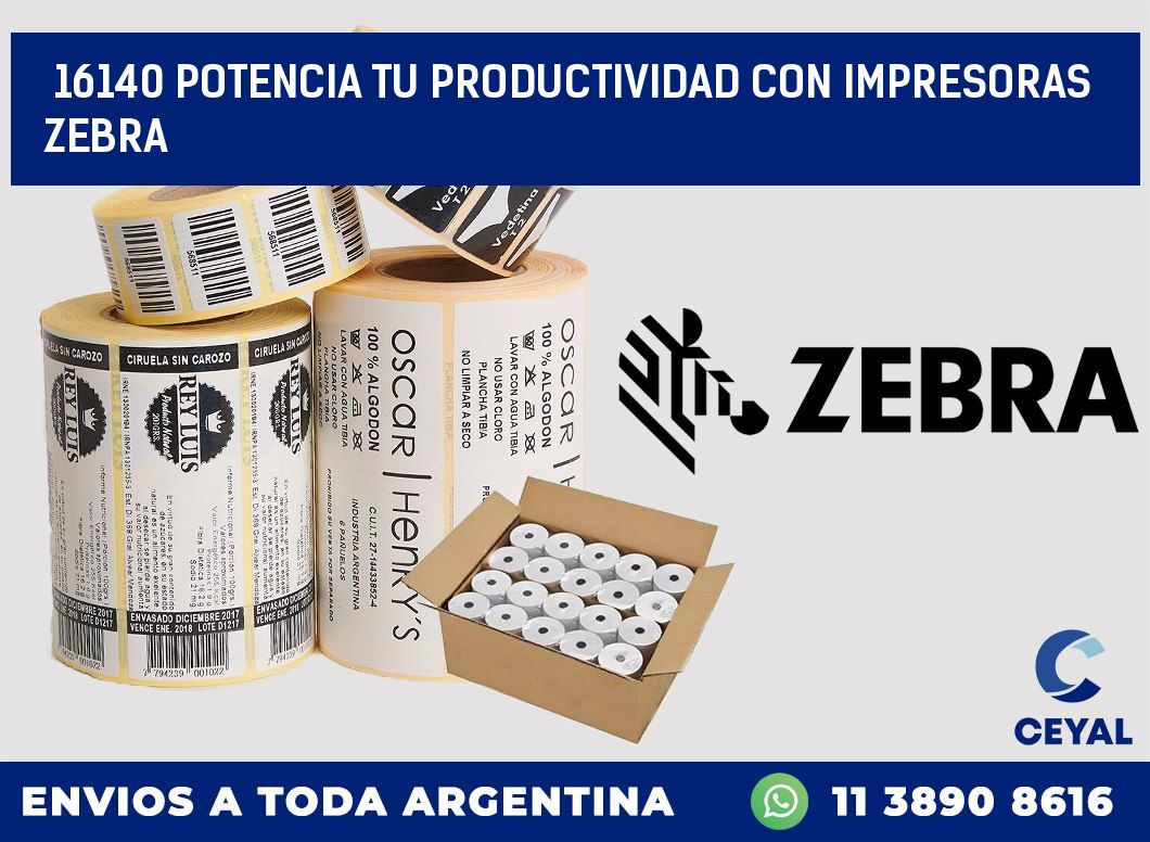 16140 POTENCIA TU PRODUCTIVIDAD CON IMPRESORAS ZEBRA