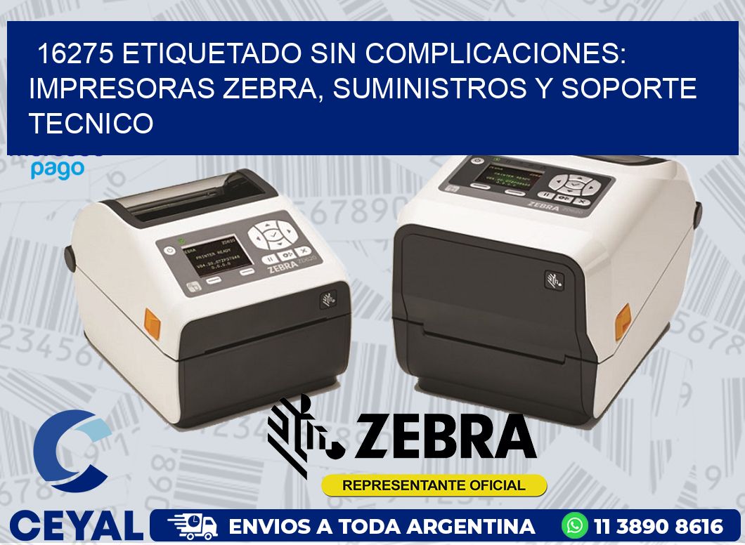 16275 ETIQUETADO SIN COMPLICACIONES: IMPRESORAS ZEBRA, SUMINISTROS Y SOPORTE TECNICO
