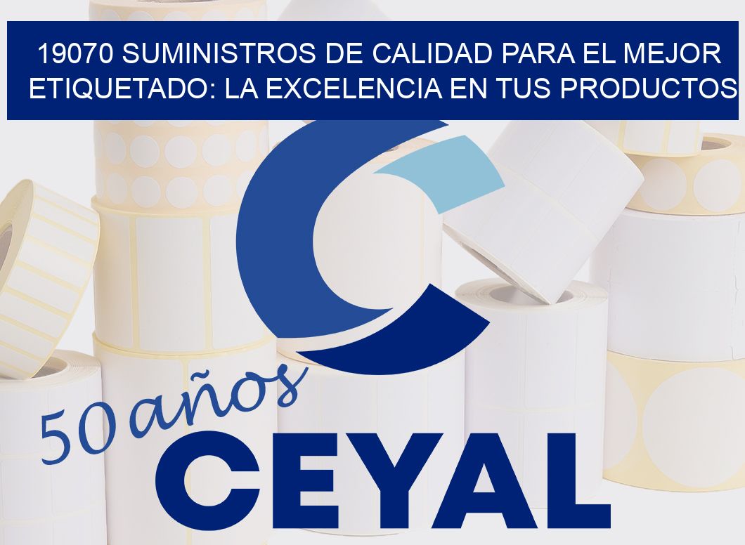19070 SUMINISTROS DE CALIDAD PARA EL MEJOR ETIQUETADO: LA EXCELENCIA EN TUS PRODUCTOS