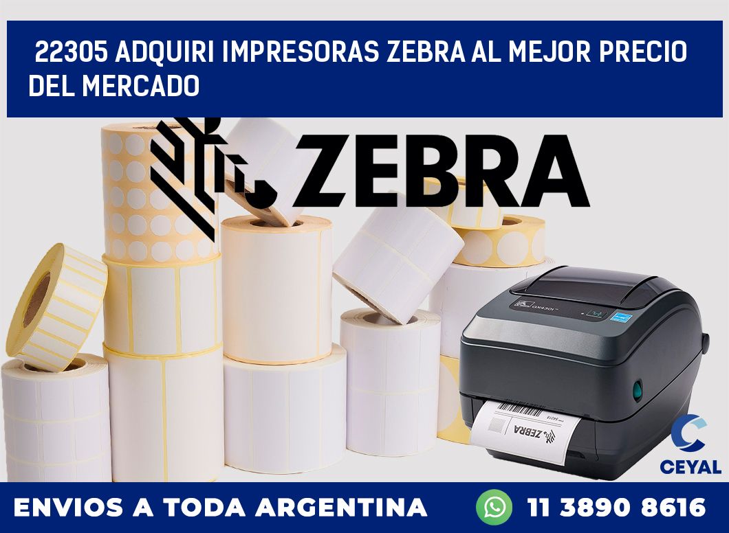 22305 ADQUIRI IMPRESORAS ZEBRA AL MEJOR PRECIO DEL MERCADO