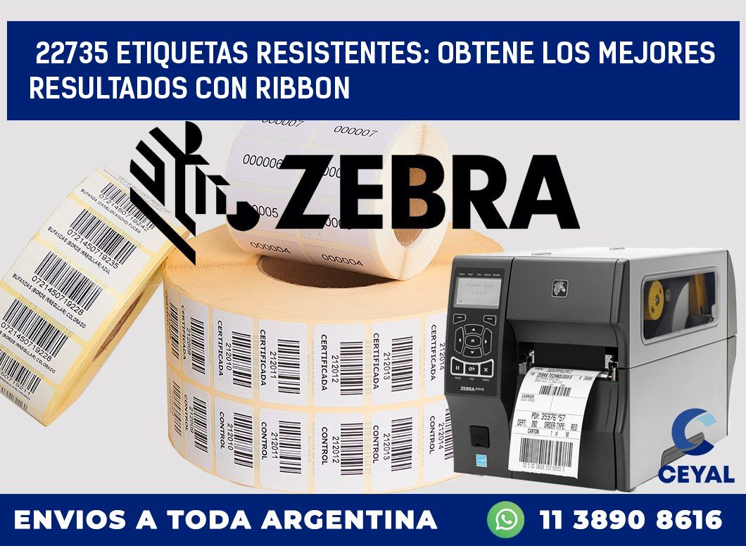 22735 ETIQUETAS RESISTENTES: OBTENE LOS MEJORES RESULTADOS CON RIBBON