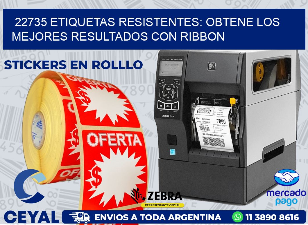 22735 ETIQUETAS RESISTENTES: OBTENE LOS MEJORES RESULTADOS CON RIBBON