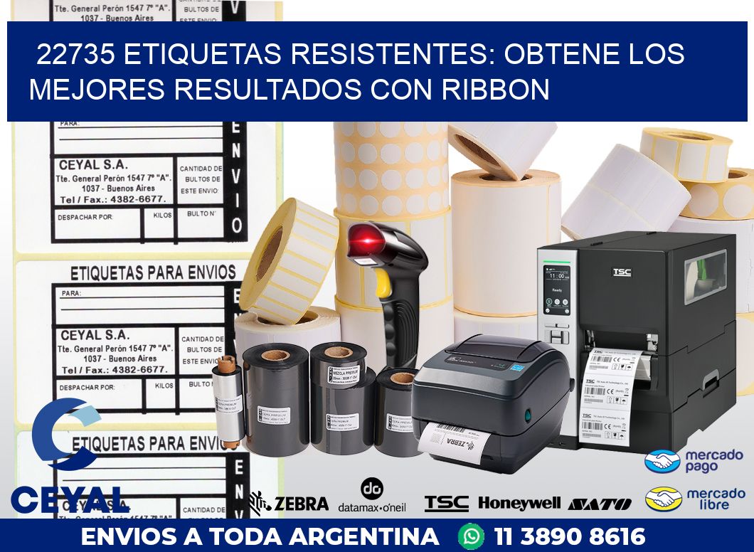 22735 ETIQUETAS RESISTENTES: OBTENE LOS MEJORES RESULTADOS CON RIBBON