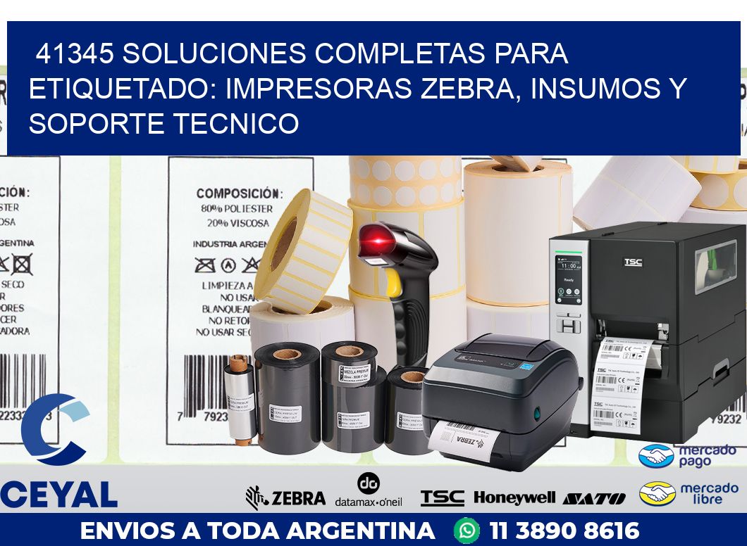41345 SOLUCIONES COMPLETAS PARA ETIQUETADO: IMPRESORAS ZEBRA, INSUMOS Y SOPORTE TECNICO