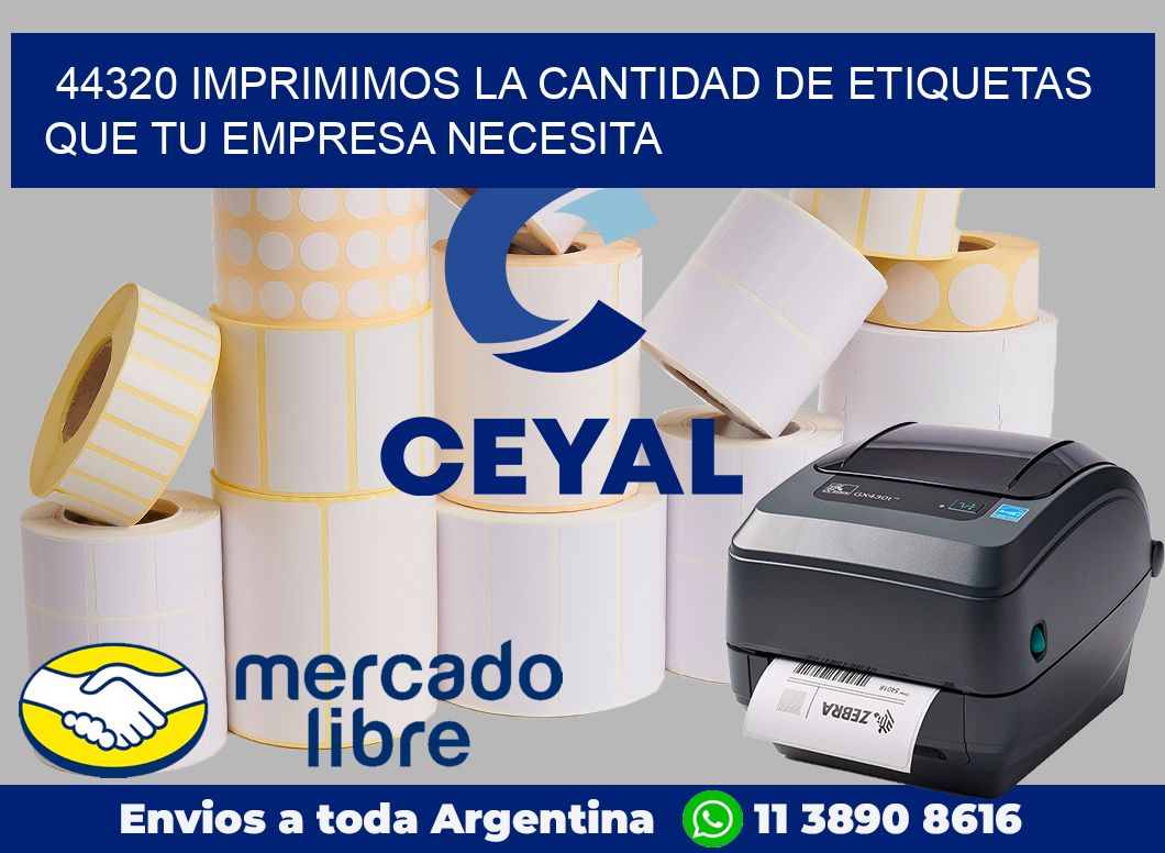 44320 IMPRIMIMOS LA CANTIDAD DE ETIQUETAS QUE TU EMPRESA NECESITA