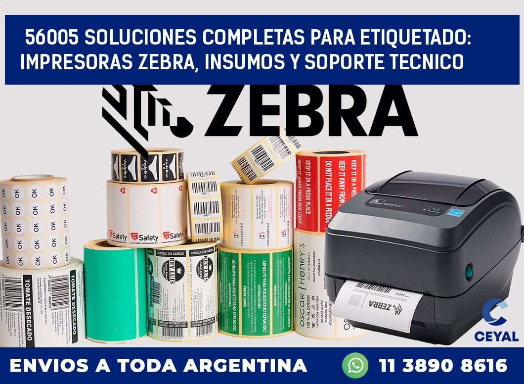 56005 SOLUCIONES COMPLETAS PARA ETIQUETADO: IMPRESORAS ZEBRA, INSUMOS Y SOPORTE TECNICO