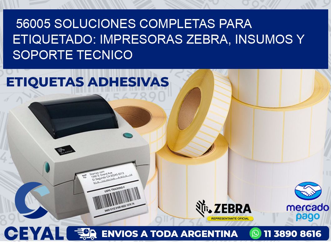 56005 SOLUCIONES COMPLETAS PARA ETIQUETADO: IMPRESORAS ZEBRA, INSUMOS Y SOPORTE TECNICO