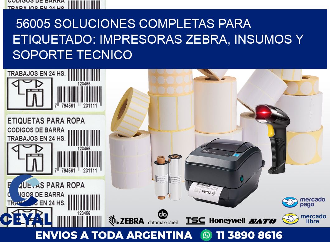 56005 SOLUCIONES COMPLETAS PARA ETIQUETADO: IMPRESORAS ZEBRA, INSUMOS Y SOPORTE TECNICO