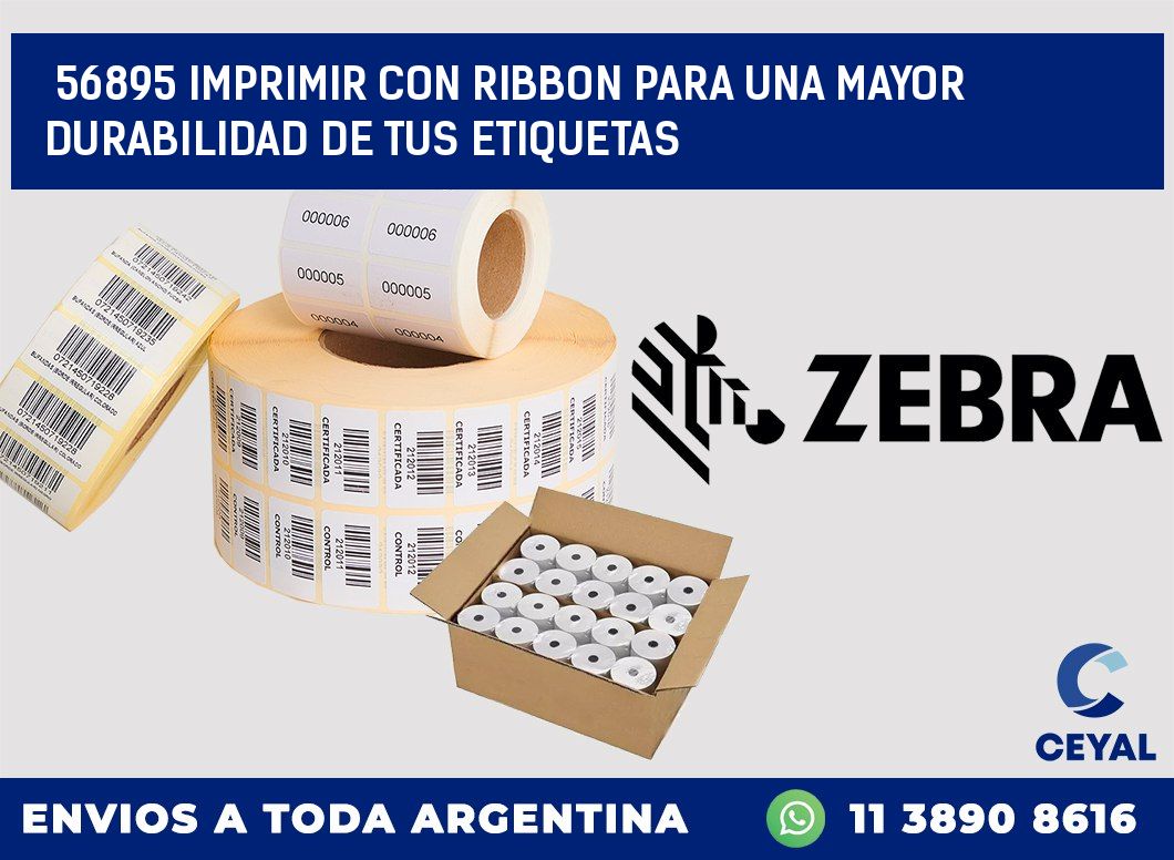 56895 IMPRIMIR CON RIBBON PARA UNA MAYOR DURABILIDAD DE TUS ETIQUETAS