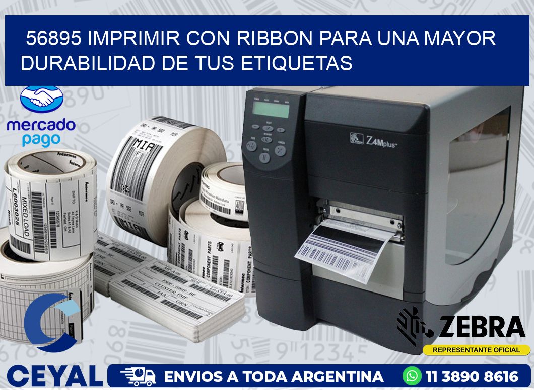 56895 IMPRIMIR CON RIBBON PARA UNA MAYOR DURABILIDAD DE TUS ETIQUETAS