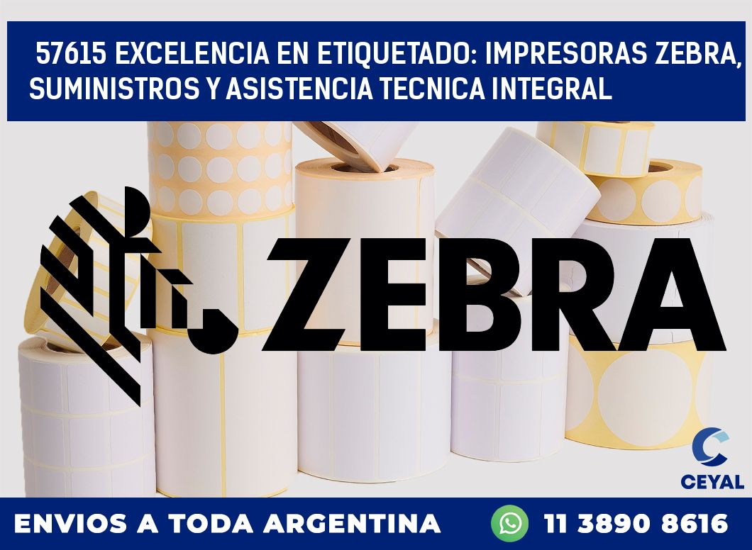 57615 EXCELENCIA EN ETIQUETADO: IMPRESORAS ZEBRA, SUMINISTROS Y ASISTENCIA TECNICA INTEGRAL