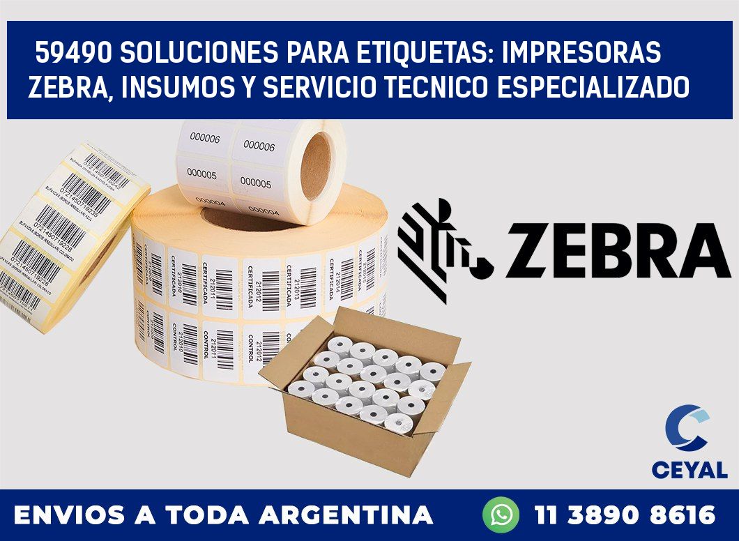 59490 SOLUCIONES PARA ETIQUETAS: IMPRESORAS ZEBRA, INSUMOS Y SERVICIO TECNICO ESPECIALIZADO
