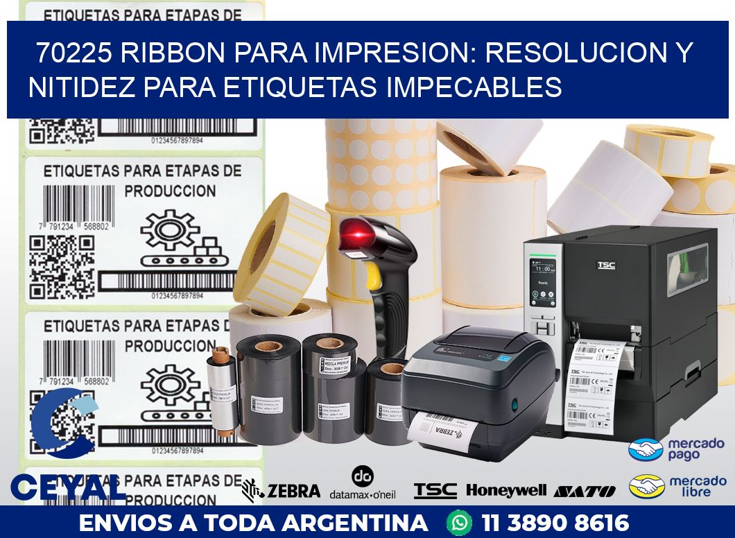 70225 RIBBON PARA IMPRESION: RESOLUCION Y NITIDEZ PARA ETIQUETAS IMPECABLES