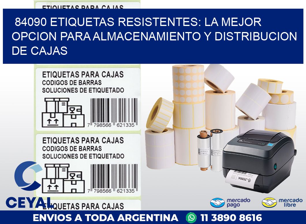 84090 ETIQUETAS RESISTENTES: LA MEJOR OPCION PARA ALMACENAMIENTO Y DISTRIBUCION DE CAJAS