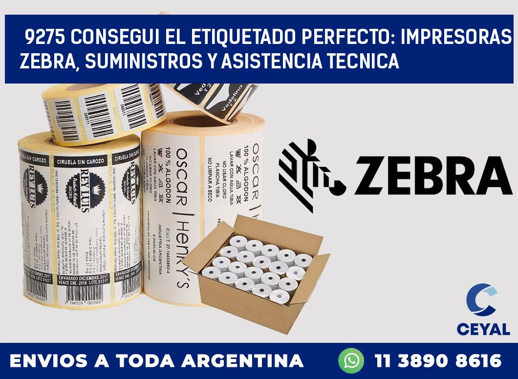 9275 CONSEGUI EL ETIQUETADO PERFECTO: IMPRESORAS ZEBRA, SUMINISTROS Y ASISTENCIA TECNICA