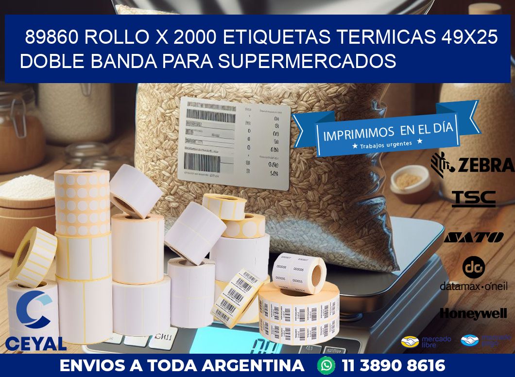 89860 ROLLO X 2000 ETIQUETAS TERMICAS 49X25 DOBLE BANDA PARA SUPERMERCADOS