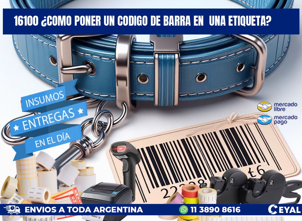16100 ¿COMO PONER UN CODIGO DE BARRA EN  UNA ETIQUETA?