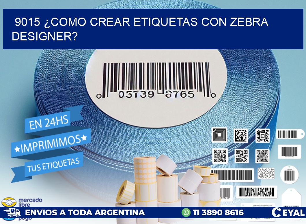 9015 ¿COMO CREAR ETIQUETAS CON ZEBRA DESIGNER?